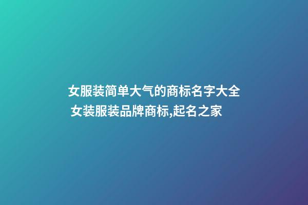 女服装简单大气的商标名字大全 女装服装品牌商标,起名之家-第1张-商标起名-玄机派